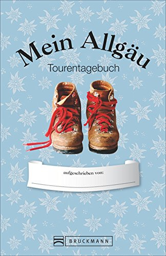 Tourentagebuch Allgäu: Ein Tagebuch für Deine Touren in den Allgäuer Alpen und viel Platz für eigene Eindrücke. Das Wander-Tagebuch »Mein Allgäu« – ideal für alle Allgäu-Kenner und -entdecker.