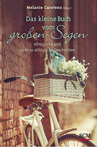 Das kleine Buch vom großen Segen: Alltägliche und nicht so alltägliche Geschichten
