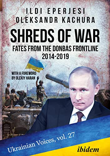 Shreds of War: Fates from the Donbas Frontline 2014-2019: With a Foreword by Olexy Haran (Ukrainian Voices, Band 27)