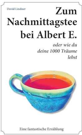 Zum Nachmittagstee bei Albert E.: oder wie du deine 1000 Träume lebst