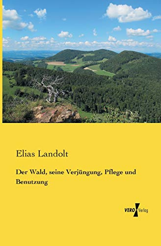 Der Wald, seine Verjuengung, Pflege und Benutzung