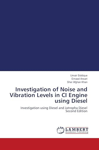 Investigation of Noise and Vibration Levels in CI Engine using Diesel: Investigation using Diesel and Jatropha Diesel Second Edition