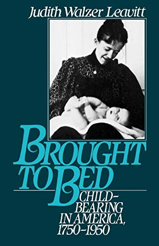 Brought to Bed: Childbearing in America, 1750-1950