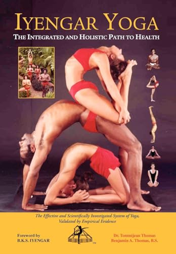 Iyengar Yoga the Integrated and Holistic Path to Health: The Effective and Scientifically Investigated System of Yoga