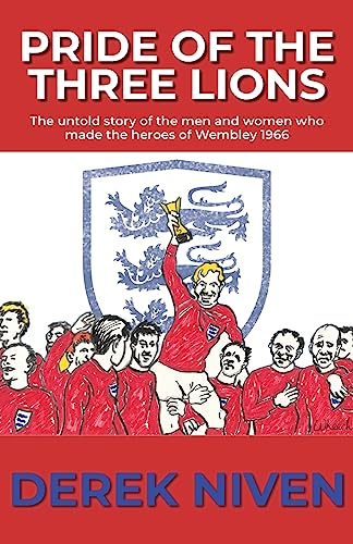 Pride of the Three Lions: The untold story of the men and women who made the heroes of Wembley 1966: 5 (Pride Series)