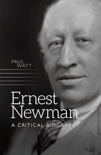 Ernest Newman - A Critical Biography (Music in Britain 1600-2000, Band 16)