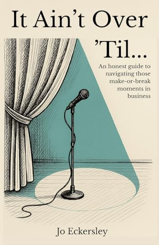 It Ain't Over 'Til...: An honest guide to navigating those make or break moments in business.