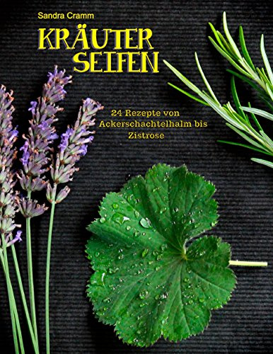 Kräuterseifen: 24 Rezepte von Ackerschachtelhalm bis Zistrose