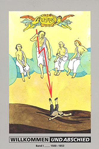 Willkommen und Abschied Band I 1500-1853: In Weimar geblieben oder Aus Weimar vertrieben. Eine >Bestenliste< 1500-1930. Mit Werkbiographien von ... mit satirischen Paraphrasen von Dieter Groß