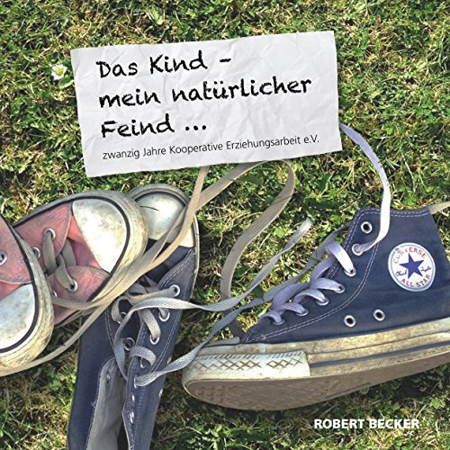 Das Kind - mein natürlicher Feind: 20 Jahre Kooperative Erziehungsarbeit e.V.