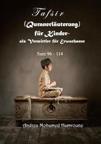 Tafsir (Quranerläuterung) für Kinder- als Vermittler für Erwachsene: Sure 96 - 114