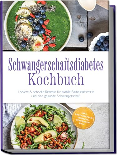 Schwangerschaftsdiabetes Kochbuch: Leckere & schnelle Rezepte für stabile Blutzuckerwerte und eine gesunde Schwangerschaft – inkl. Brotrezepten, Desserts, Getränken uvm.
