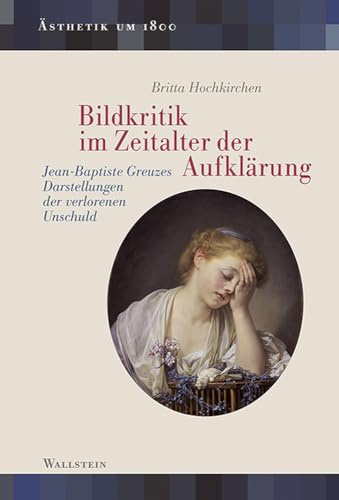 Bildkritik im Zeitalter der Aufklärung: Jean-Baptiste Greuzes Darstellungen der verlorenen Unschuld (Ästhetik um 1800)