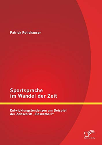 Sportsprache im Wandel der Zeit: Entwicklungstendenzen am Beispiel der Zeitschrift „Basketball“