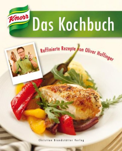Das Knorr Kochbuch - Raffiniert verfeinert mit Oliver Hoffinger: Raffinierte Rezepte