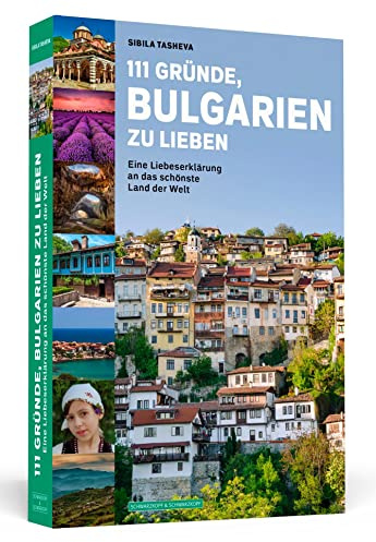 111 Gründe, Bulgarien zu lieben: Eine Liebeserklärung an das schönste Land der Welt