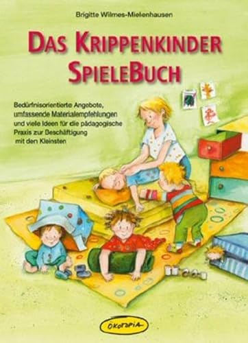 Das Krippenkinder-Spielebuch: Bedürfnisorientierte Angebote, umfassende Materialempfehlungen und viele Ideen für die pädagogische Praxis zur ... ... Praxis zur Beschäftigung mit den Kleinsten