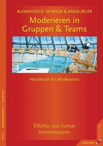 Moderieren in Gruppen & Teams: Ein Handbuch für Moderation. Effektiv und human kommunizieren