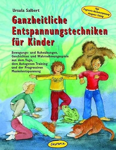 Ganzheitliche Entspannungstechniken für Kinder: Bewegungs- und Ruheübungen, Geschichten und Wahrnehmungsspiele aus dem Yoga, dem Autogenen Training ... (Praxisbücher für den pädagogischen Alltag)