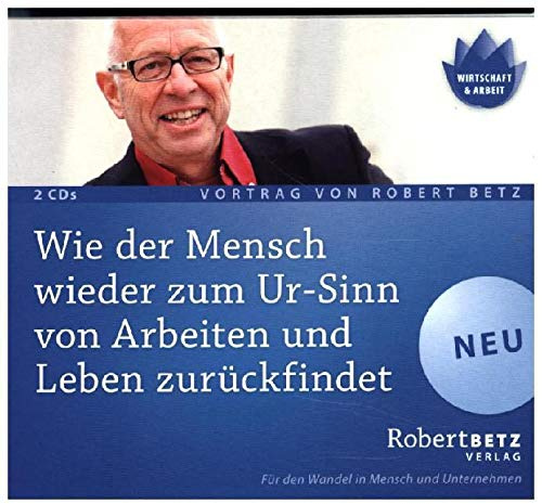 Wie der Mensch wieder zum Ur-Sinn von Arbeiten und Leben zurückfindet -: Vortrags-CD