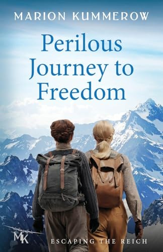 Perilous Journey to Freedom: A daring Escape across the Alps: Two women and a smuggler on the most dangerous journey of their lives. (Escaping the Reich, Band 3)