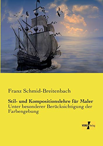 Stil- und Kompositionslehre fuer Maler: Unter besonderer Beruecksichtigung der Farbengebung: Unter besonderer Berücksichtigung der Farbengebung