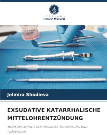EXSUDATIVE KATARRHALISCHE MITTELOHRENTZÜNDUNG: MODERNE ASPEKTE DER DIAGNOSE, BEHANDLUNG UND PRÄVENTION