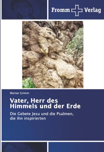Vater, Herr des Himmels und der Erde: Die Gebete Jesu und die Psalmen, die ihn inspirierten