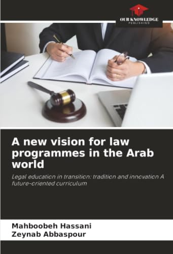 A new vision for law programmes in the Arab world: Legal education in transition: tradition and innovation A future-oriented curriculum