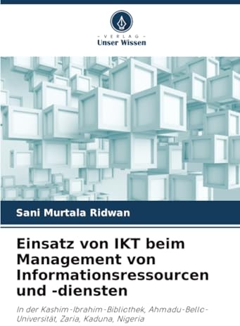 Einsatz von IKT beim Management von Informationsressourcen und -diensten: In der Kashim-Ibrahim-Bibliothek, Ahmadu-Bello-Universität, Zaria, Kaduna, Nigeria