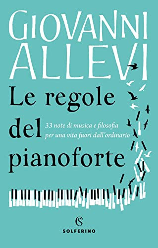 Le regole del pianoforte: 33 note di musica e filosofia per una vita fuori dall’ordinario