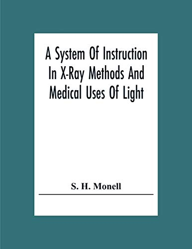 A System Of Instruction In X-Ray Methods And Medical Uses Of Light, Hot-Air, Vibration And High-Frequency Currents: A Pictorial System Of Teaching By ... Prepared Especially For The Post-Graduate Hom
