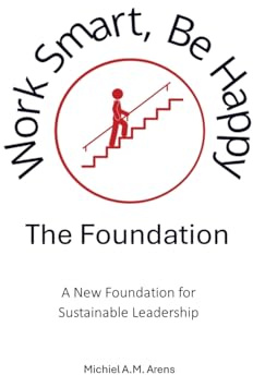 Work Smart, Be Happy; The Foundation: A New Foundation for Sustainable Leadership