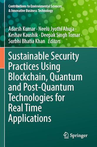 Sustainable Security Practices Using Blockchain, Quantum and Post-Quantum Technologies for Real Time Applications (Contributions to Environmental Sciences & Innovative Business Technology)