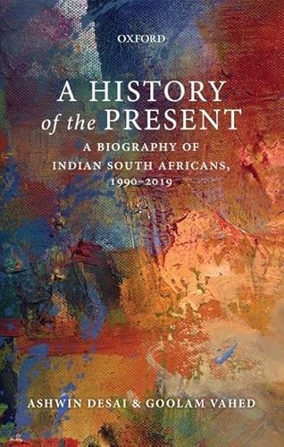 A History of the Present: A Biography of Indian South Africans, 1990-2019