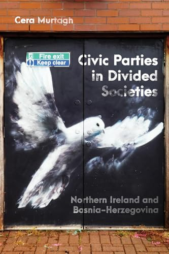 Civic Parties in Divided Societies: Northern Ireland and Bosnia-Herzegovina (Democracy, Diversity, and Citizen Engagement Series, 13) (Volume 13)