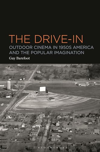 Drive-In, The: Outdoor Cinema in 1950s America and the Popular Imagination