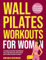 Wall Pilates Workouts for Women: The Ultimate 30-Day Body Transformation Plan to Tone Your Glutes, Back & Abs and Boost Strength, Balance & Flexibility (Complete With Easy-to-Follow Illustrations)