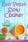 Easy Vegan Slow Cooker: Essential Guide to Healthy Lifestyle and Easy Weight Loss; With Proven, Simple and Delicious Crock Pot Recipes: 1