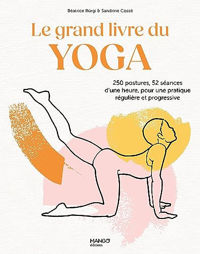 Le grand livre du yoga: 250 postures, 52 séances d'une heure, pour une pratique régulière et progressive