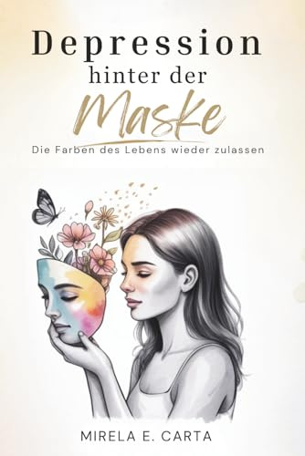 Depression hinter der Maske: Die Farben des Lebens wieder zulassen