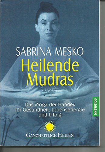 Heilende Mudras: Das 'Yoga der Hände' für Gesundheit, Lebensenergie und Erfolg
