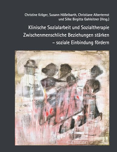 Klinische Sozialarbeit und Sozialtherapie: Zwischenmenschliche Beziehungen stärken – soziale Einbindung fördern
