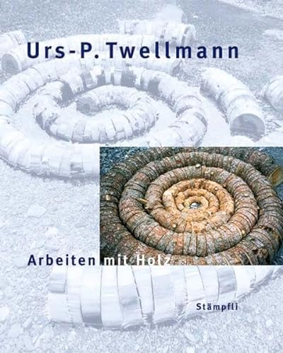 Urs-P. Twellmann - Arbeiten mit Holz: Installationen, Objekte und Interventionen in der Natur
