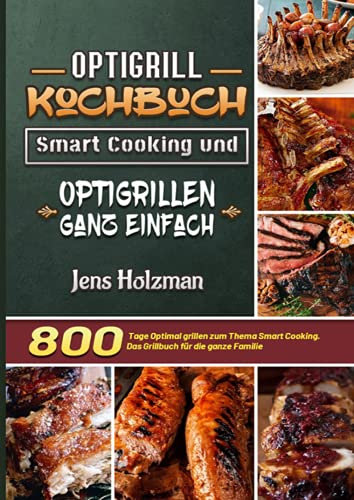 Optigrill Kochbuch – Smart Cooking und Optigrillen ganz einfach: 800 Tage Optimal grillen zum Thema Smart Cooking. Das Grillbuch für die ganze Familie