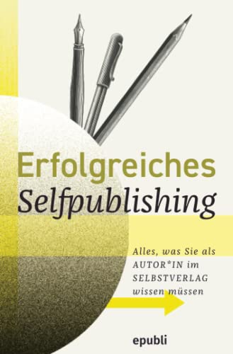 Erfolgreiches Selfpublishing: Alles, was Sie als Autor*in im Selbstverlag wissen müssen: Buch schreiben - Autor werden - Bücher und E-Books veröffentlichen, vermarkten & verkaufen
