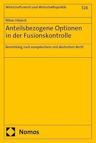 Anteilsbezogene Optionen in der Fusionskontrolle: Beurteilung nach europäischem und deutschem Recht (Wirtschaftsrecht und Wirtschaftspolitik)