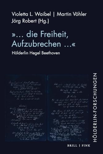 „... die Freiheit, Aufzubrechen …“: Hölderlin Hegel Beethoven (Hölderlin-Forschungen)