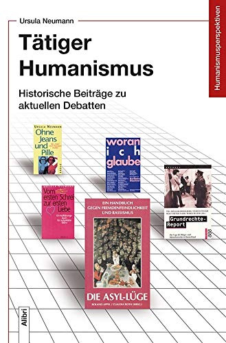 Tätiger Humanismus: Historische Beiträge zu aktuellen Debatten (Humanismusperspektiven)