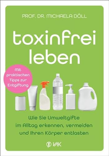 Toxinfrei leben: Wie Sie Umweltgifte im Alltag erkennen, vermeiden und Ihren Körper entlasten